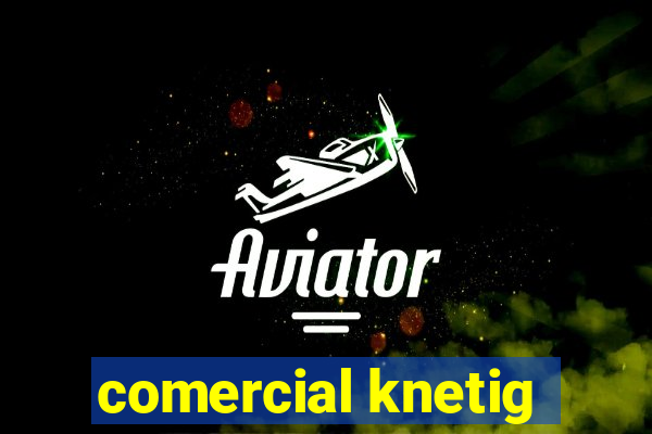 comercial knetig