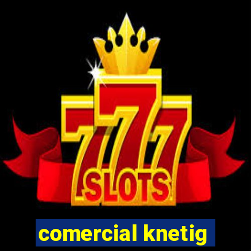 comercial knetig