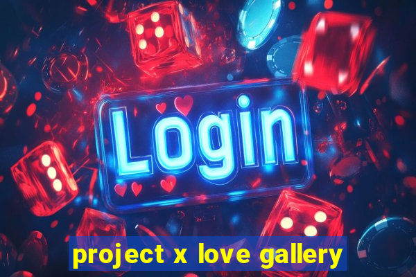 project x love gallery