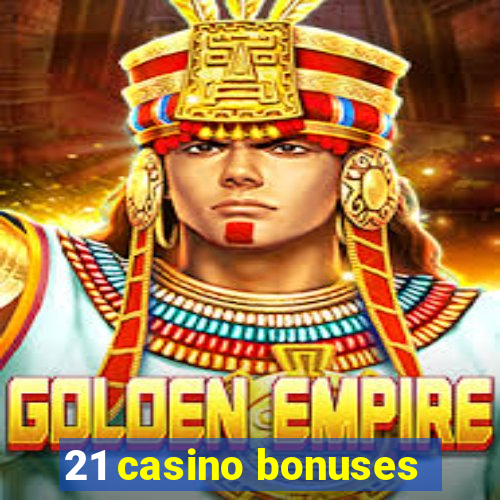 21 casino bonuses