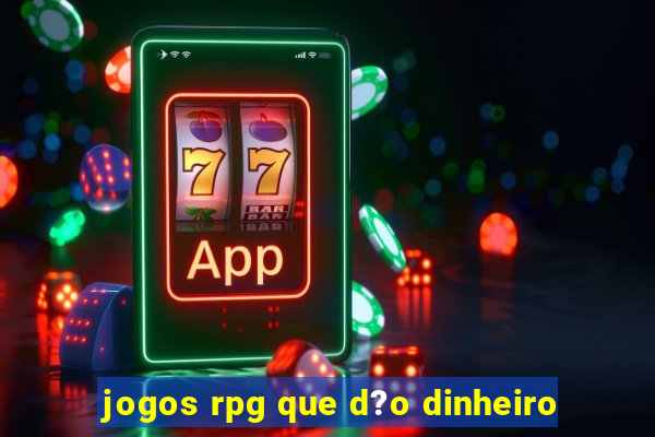 jogos rpg que d?o dinheiro