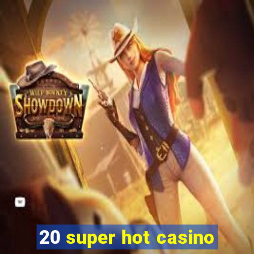 20 super hot casino