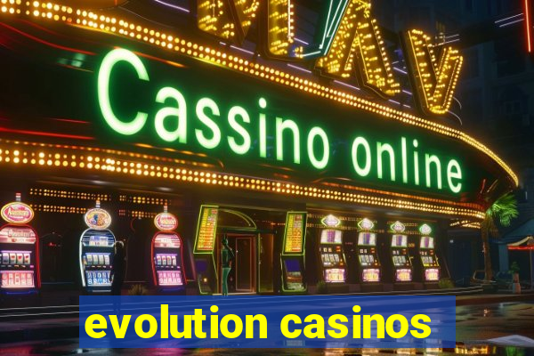 evolution casinos