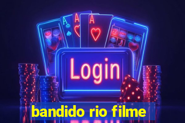 bandido rio filme