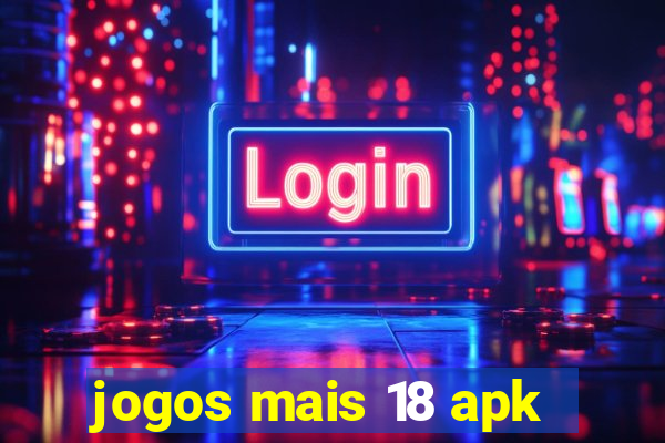 jogos mais 18 apk