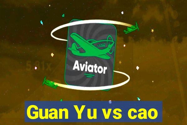 Guan Yu vs cao