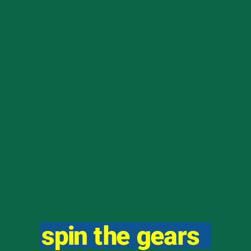 spin the gears