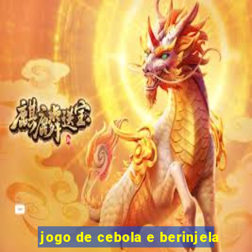 jogo de cebola e berinjela