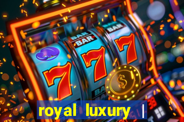 royal luxury | ?????? ???????