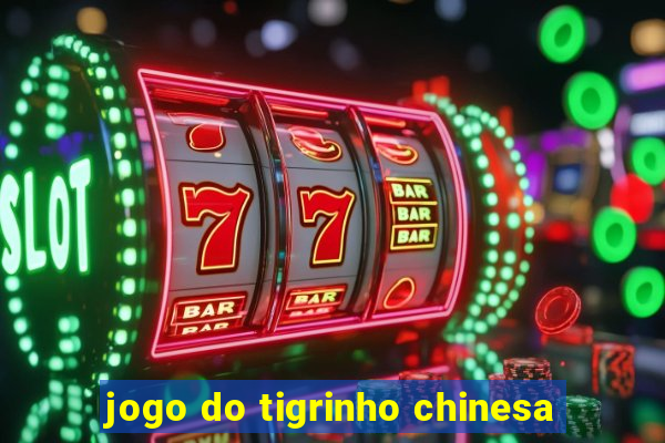 jogo do tigrinho chinesa