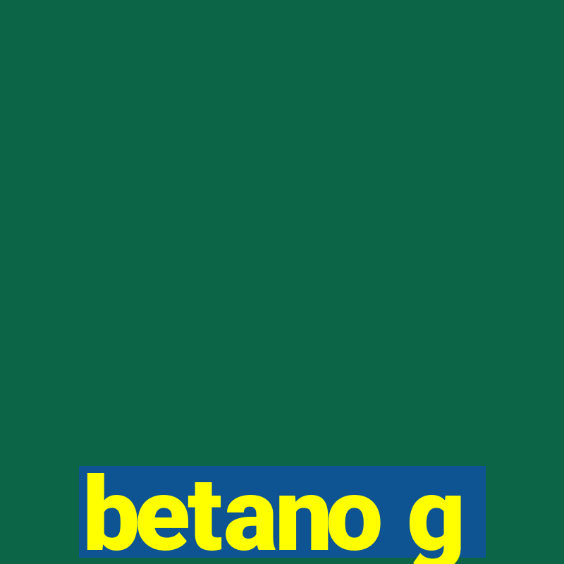 betano g