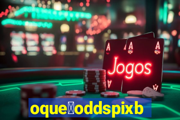 oque茅oddspixbet