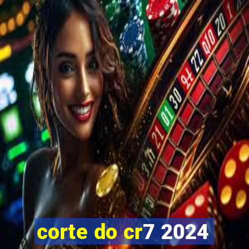 corte do cr7 2024