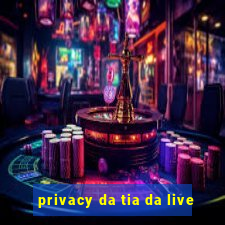 privacy da tia da live