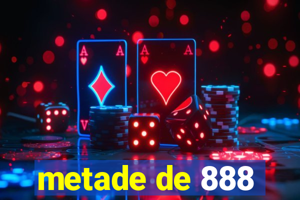 metade de 888