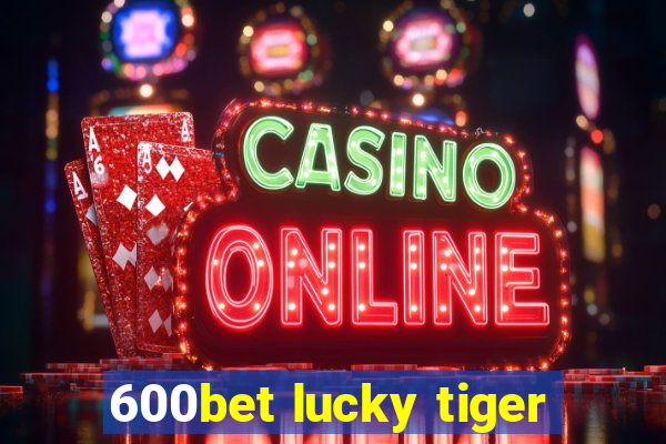 600bet lucky tiger