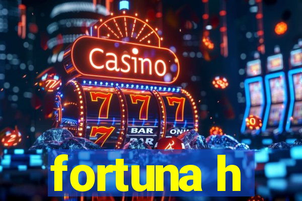 fortuna h