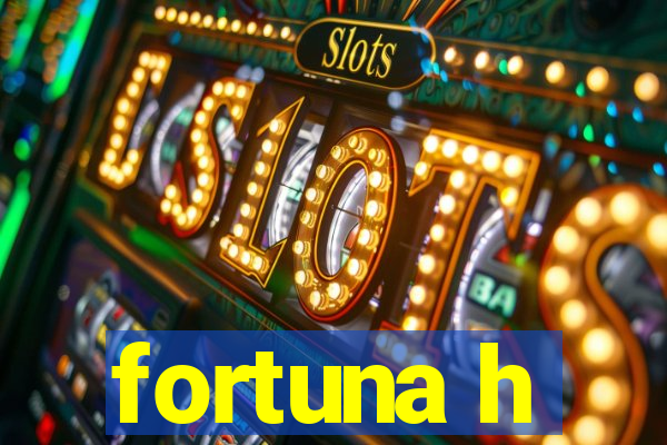 fortuna h