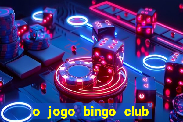 o jogo bingo club paga mesmo