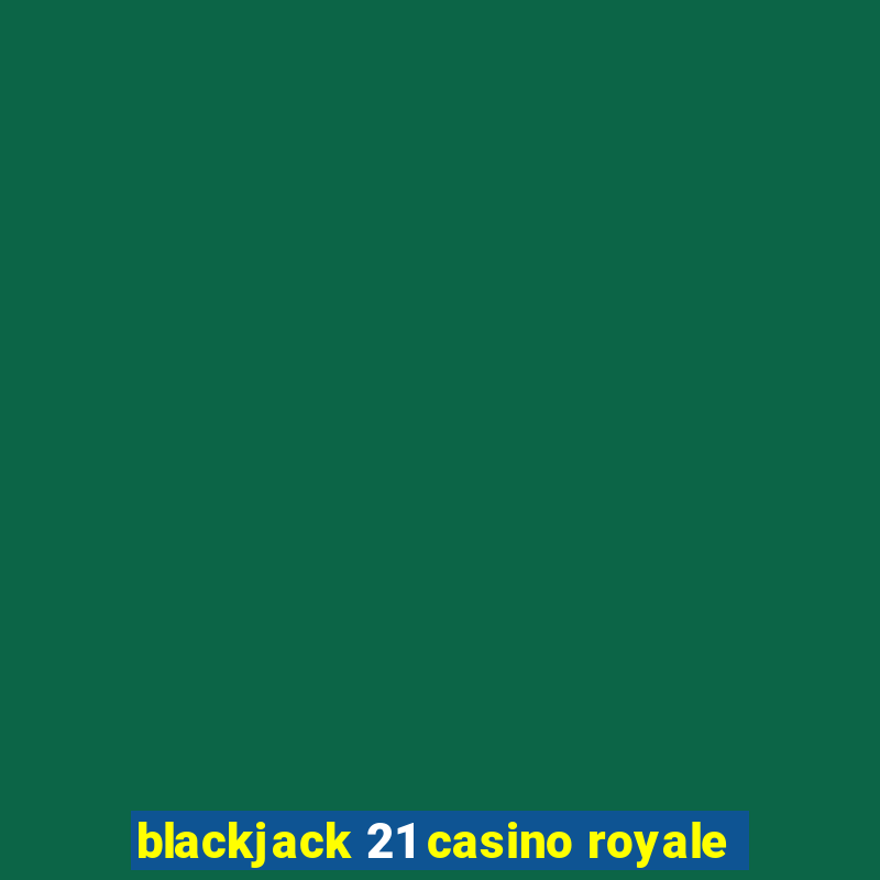 blackjack 21 casino royale