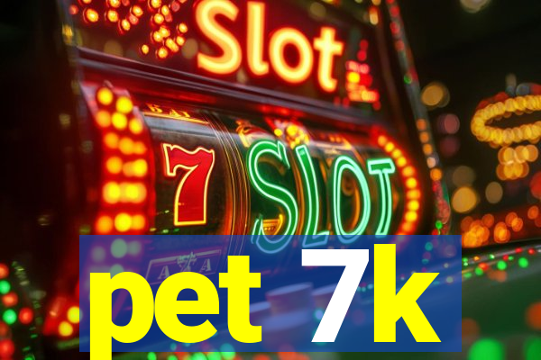 pet 7k