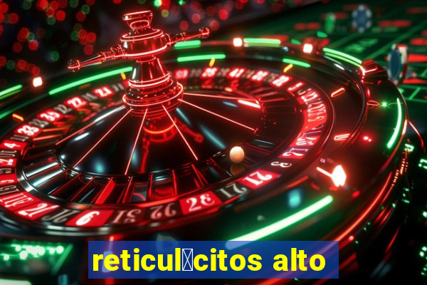 reticul贸citos alto