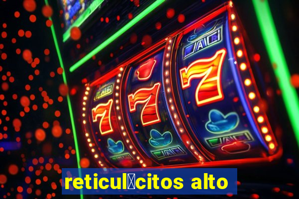 reticul贸citos alto