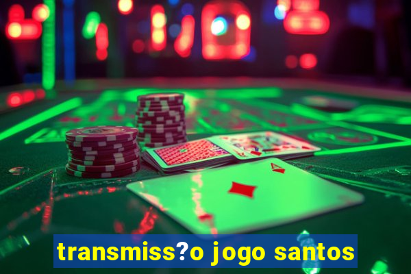 transmiss?o jogo santos