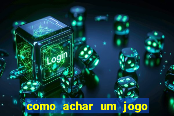 como achar um jogo que eu esqueci o nome