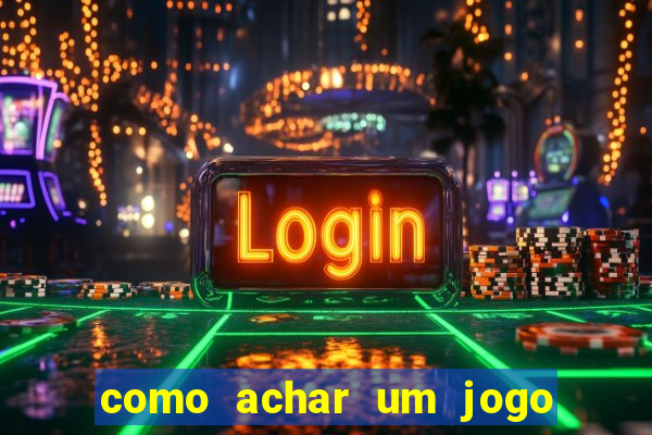 como achar um jogo que eu esqueci o nome