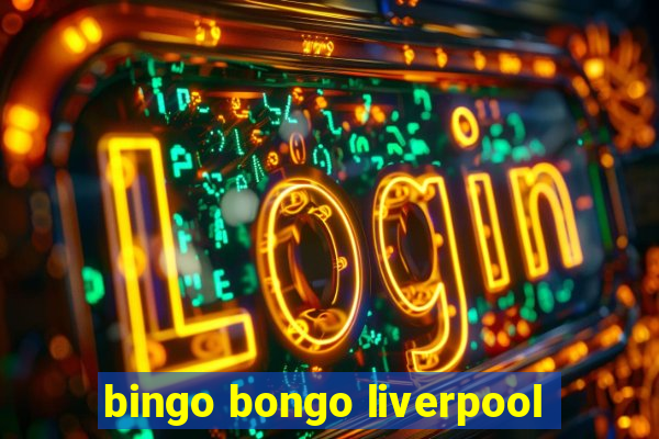 bingo bongo liverpool