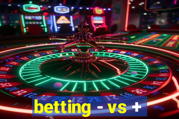 betting - vs +