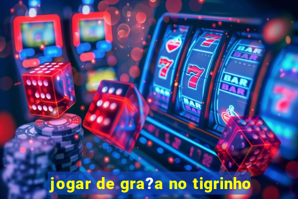 jogar de gra?a no tigrinho