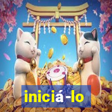 iniciá-lo