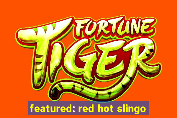 featured: red hot slingo