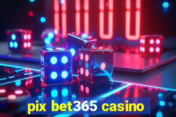 pix bet365 casino