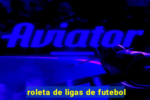 roleta de ligas de futebol