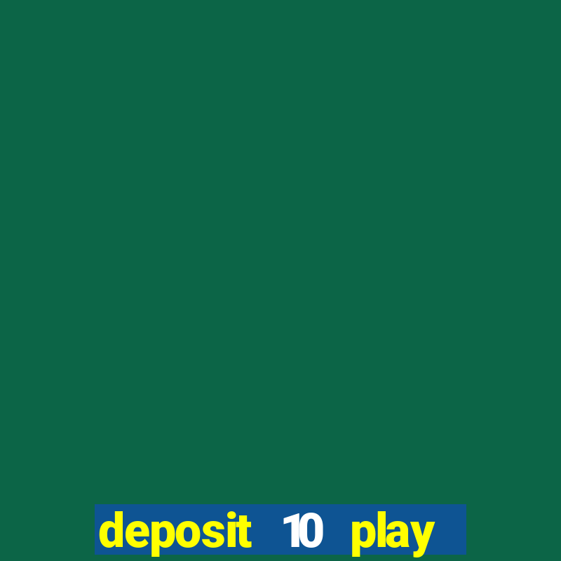 deposit 10 play with 40 casino