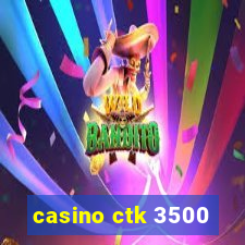 casino ctk 3500