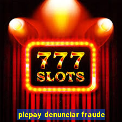 picpay denunciar fraude