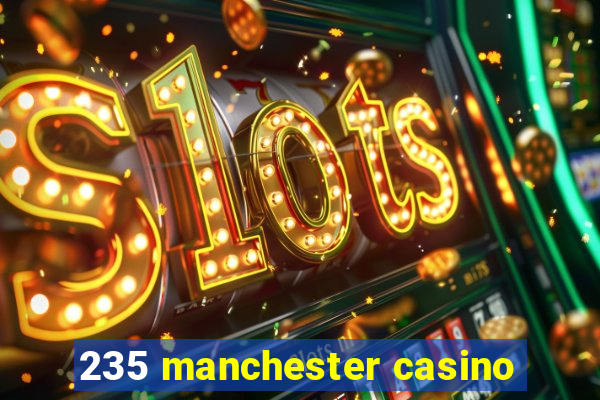 235 manchester casino