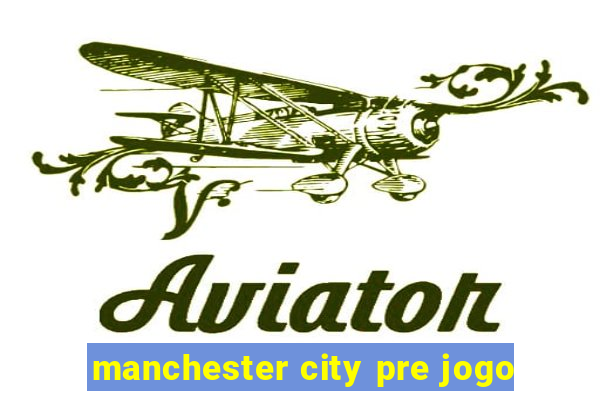 manchester city pre jogo