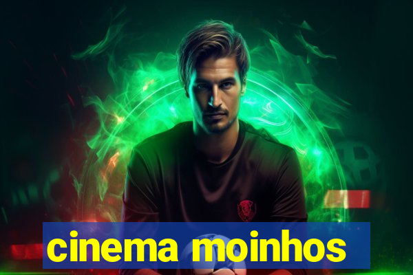 cinema moinhos