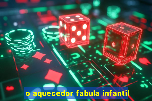 o aquecedor fabula infantil