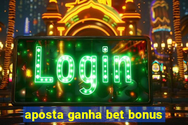 aposta ganha bet bonus