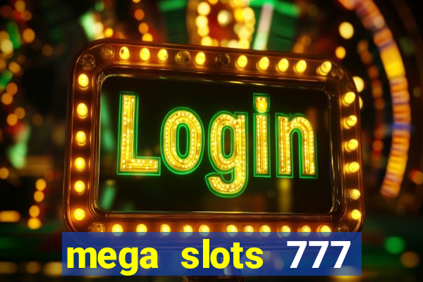 mega slots 777 casino acesso antecipado