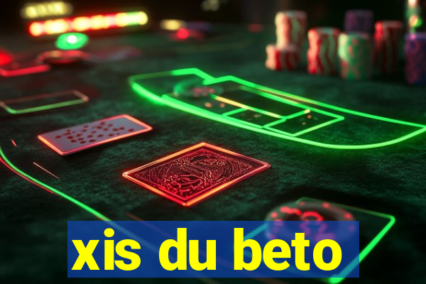 xis du beto