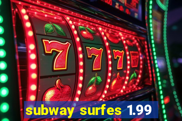 subway surfes 1.99