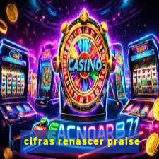 cifras renascer praise