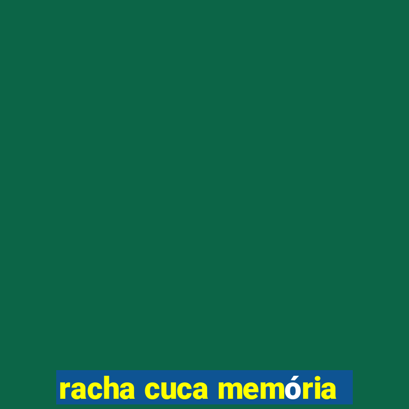 racha cuca memória